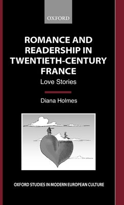 Romance and Readership in Twentieth-Century France: Love Stories by Holmes, Diana