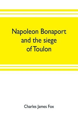 Napoleon Bonaport and the siege of Toulon by James Fox, Charles