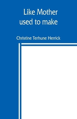 Like mother used to make by Terhune Herrick, Christine