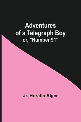 Adventures of a Telegraph Boy; or, "Number 91" by Alger, Horatio, Jr.