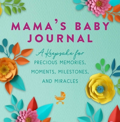 Mama's Baby Journal: A Keepsake for Precious Memories, Moments, Milestones, and Miracles by Sander, Jennifer Basye