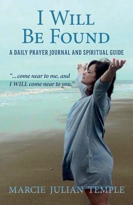 I Will Be Found: "...come near to me, and I WILL come near to you." by Temple, Marcie Julian