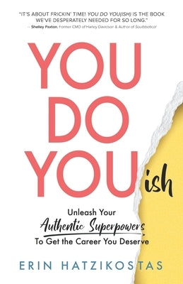 You Do You(ish): Unleash Your Authentic Superpowers to Get the Career You Deserve by Hatzikostas, Erin