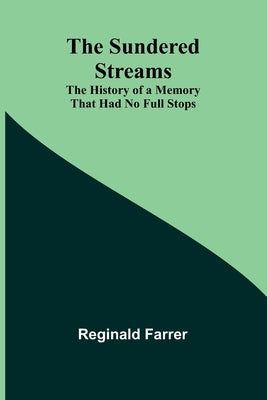 The Sundered Streams: The History of a Memory That Had No Full Stops by Farrer, Reginald