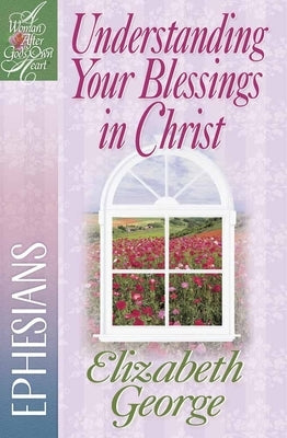 Understanding Your Blessings in Christ: Ephesians by George, Elizabeth