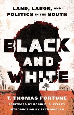 Black and White: Land, Labor, and Politics in the South by Fortune, T. Thomas