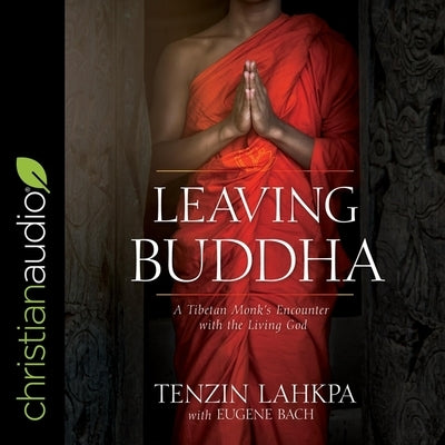 Leaving Buddha: A Tibetan Monk's Encounter with the Living God by Shah, Neil