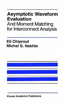 Asymptotic Waveform Evaluation: And Moment Matching for Interconnect Analysis by Chiprout, Eli