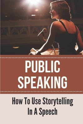 Public Speaking: How To Use Storytelling In A Speech: Master Of Small Talk by Zenner, Ola