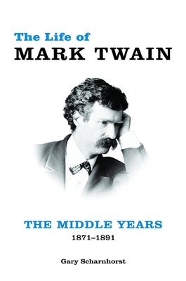 The Life of Mark Twain: The Middle Years, 1871-1891volume 2 by Scharnhorst, Gary