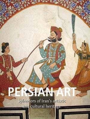 Persian Art: Splendors of Iran's artistic and cultural heritage by Lukonin, Vladimir