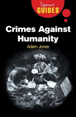 Crimes Against Humanity: A Beginner's Guide by Jones, Adam