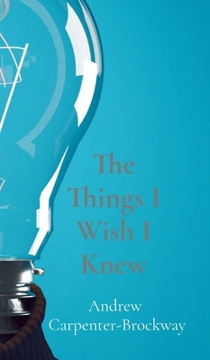 The Things I Wish I Knew by Carpenter-Brockway, Andrew S.
