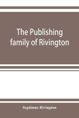 The publishing family of Rivington by Rivington, Septimus