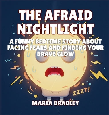 The Afraid Nightlight: A Funny Bedtime Story About Facing Fears and Finding Your Brave Glow by Bradley, Maria