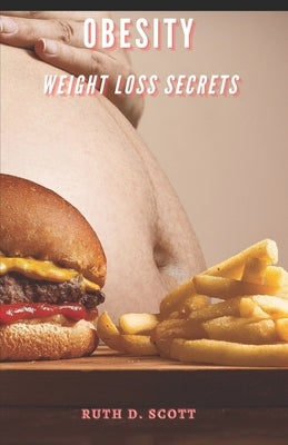 Obesity: Weight Loss Secrets by Scott, Ruth D.