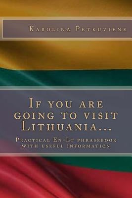 If You Are Going to Visit Lithuania...: Practical En-LT Phrasebook with Usefull Information by Petkuviene, Karolina