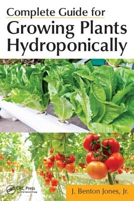 Complete Guide for Growing Plants Hydroponically by Jones Jr, J. Benton