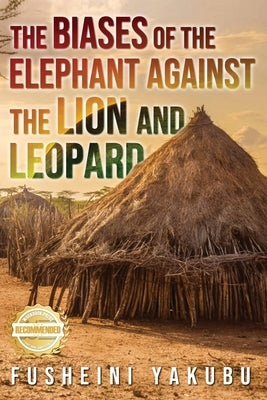 The Biases of the Elephant Against the Lion and Leopard by Yakubu, Fusheini