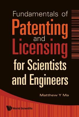 Fundamentals of Patenting and Licensing for Scientists and Engineers by Ma, Matthew Y.