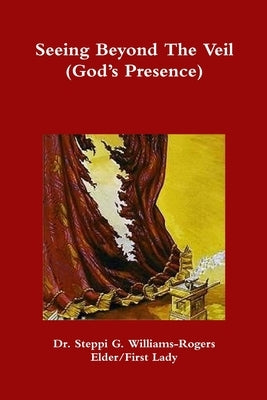 Seeing Beyond The Veil (God's Presence) by Williams-Rogers, Steppi G.