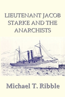 Lieutenant Jacob Starke and the Anarchists by Ribble, Michael T.