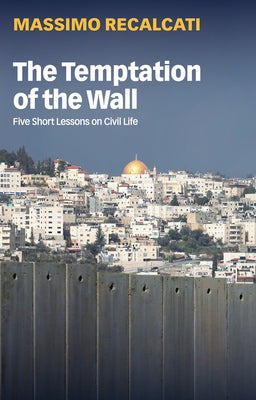 The Temptation of the Wall: Five Short Lessons on Civil Life by Recalcati, Massimo