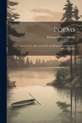 Poems: With Copious Notes, Also an Introd. and Biographical Sketch by Mrs. J. Sadlier by McGee, Thomas D'Arcy
