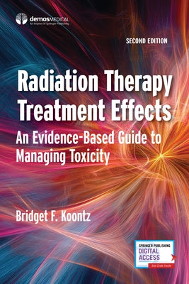 Radiation Therapy Treatment Effects: An Evidence-Based Guide to Managing Toxicity by Koontz, Bridget F.