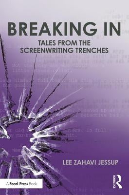Breaking in: Tales from the Screenwriting Trenches by Jessup, Lee