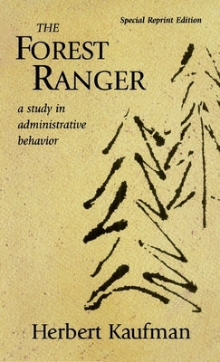 The Forest Ranger: A Study in Administrative Behavior by Kaufman, Herbert