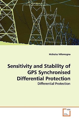 Sensitivity and Stability of GPS Synchronised Differential Protection by Villamagna, Nicholas