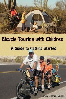 Bicycle Touring with Children: A Guide to Getting Started by Sathre-Vogel, Nancy