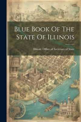 Blue Book Of The State Of Illinois by Illinois Office of Secretary of State