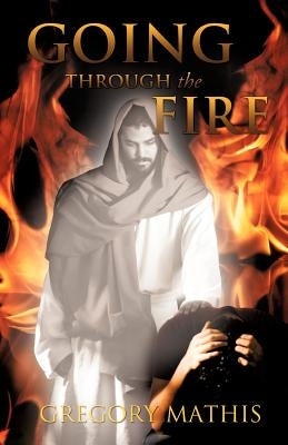 Going Through the Fire by Mathis, Gregory
