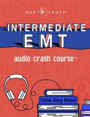 Intermediate EMT Audio Crash Course: Complete Review for Emergency Medical Technicians Intermediate Exam - Top Test Questions! by Content Team, Audiolearn Medical
