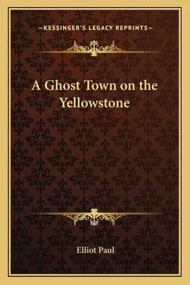 A Ghost Town on the Yellowstone by Paul, Elliot