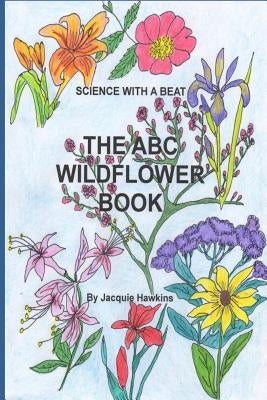 The A-B-C Wildflower Book: Part of the A-B-C Science Series, it is a children's wildflower adentification book in rhyme. by Hawkins, Jacquie Lynne
