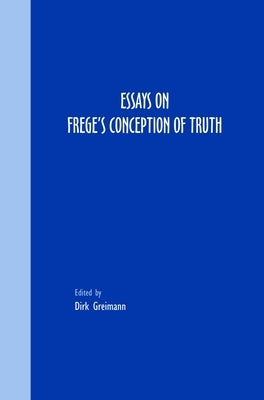 Essays on Frege's Conception of Truth by Greimann, Dirk