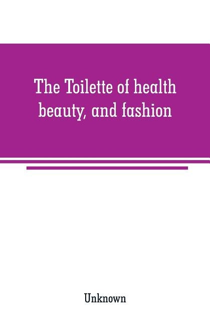 The Toilette of health, beauty, and fashion by Unknown