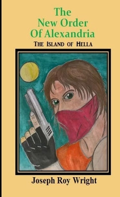 The New Order of Alexandria Part one: The Island of Hella by Wright, Joseph