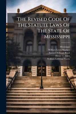 The Revised Code Of The Statute Laws Of The State Of Mississippi by Mississippi
