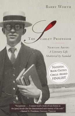 The Scarlet Professor: Newton Arvin: A Literary Life Shattered by Scandal by Werth, Barry