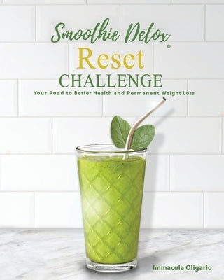 Smoothie Detox Reset Challenge: Your Road to Better Health and Permanent Weight Loss by Oligario Nd, Immacula Marie
