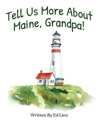 Tell Us More About Maine, Grandpa by Linz, Ed