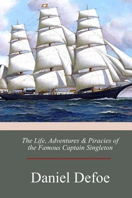 The Life, Adventures & Piracies of the Famous Captain Singleton by Defoe, Daniel