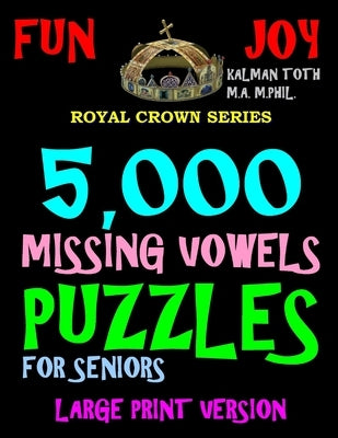 5,000 Missing Vowels Puzzles For Seniors: Large Print Version by Toth M. a. M. Phil, Kalman