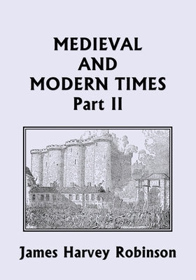 Medieval and Modern Times, Part II (Yesterday's Classics) by Robinson, James Harvey