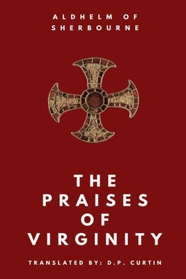 The Praises of Virginity by Aldhelm of Sherbourne