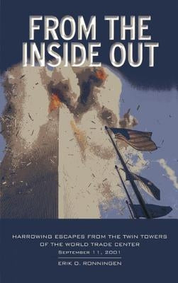 From the Inside Out: Harrowing Escapes from the Twin Towers of the World Trade Center, September 11, 2001 by Ronningen, Erik O.